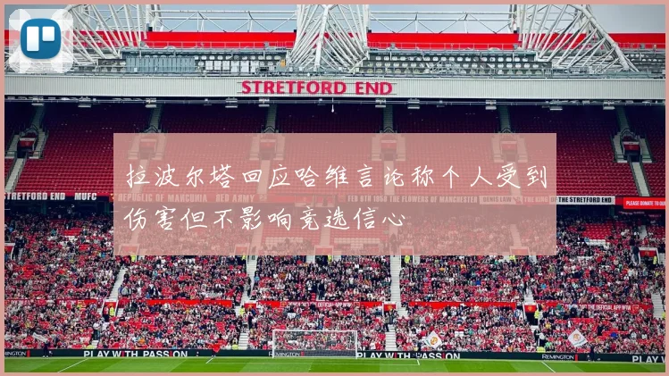 拉波尔塔回应哈维言论称个人受到伤害但不影响竞选信心