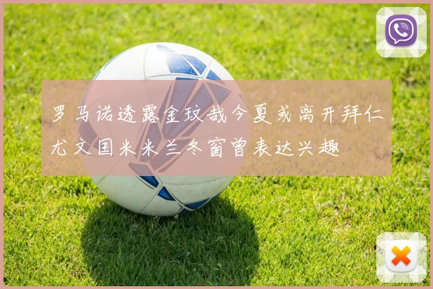 罗马诺透露金玟哉今夏或离开拜仁尤文国米米兰冬窗曾表达兴趣